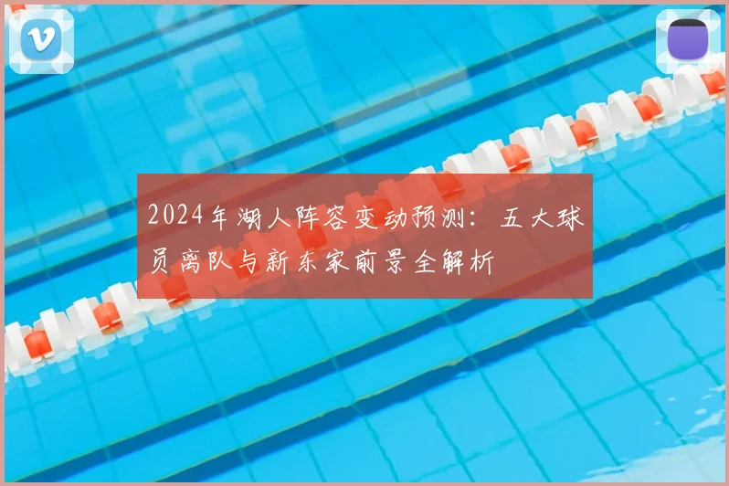 2024年湖人阵容变动预测:五大球员离队与新东家前景全解析