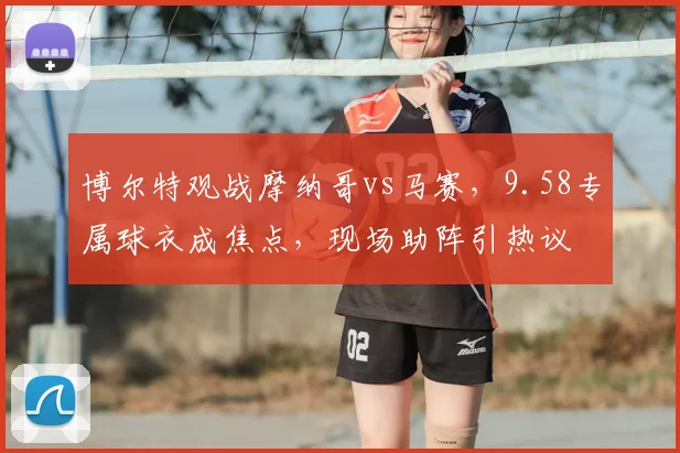 博尔特观战摩纳哥vs马赛,9.58专属球衣成焦点,现场助阵引热议