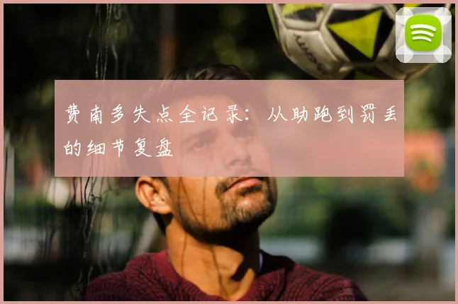 费南多失点全记录：从助跑到罚丢的细节复盘