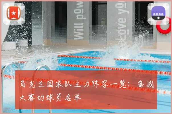 乌克兰国家队主力阵容一览:备战大赛的球员名单