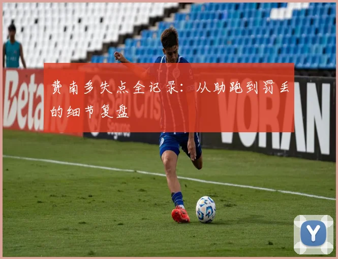 费南多失点全记录：从助跑到罚丢的细节复盘